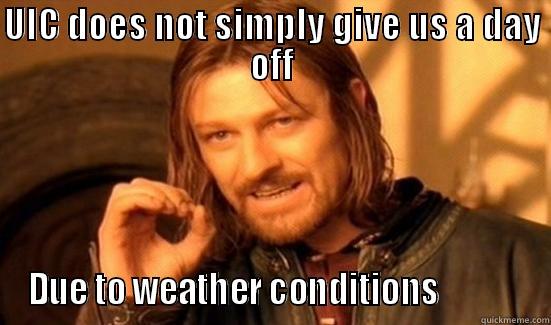 UIC DOES NOT SIMPLY GIVE US A DAY OFF DUE TO WEATHER CONDITIONS             Boromir