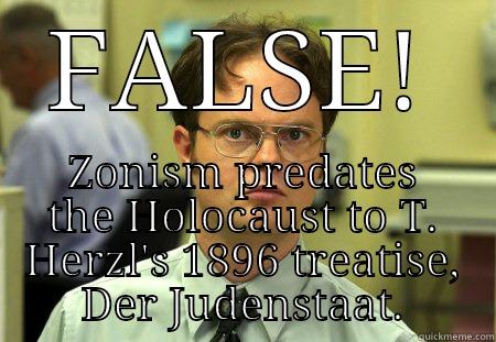 FALSE! ZONISM PREDATES THE HOLOCAUST TO T. HERZL'S 1896 TREATISE, DER JUDENSTAAT. Schrute