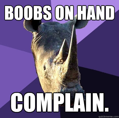 Boobs on hand Complain.  Sexually Oblivious Rhino