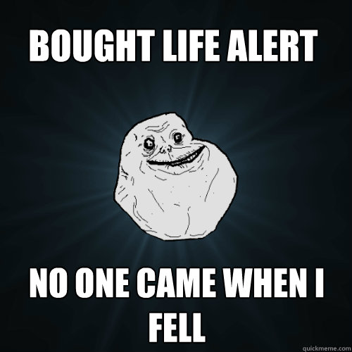 Bought Life Alert No one came when I Fell  Forever Alone