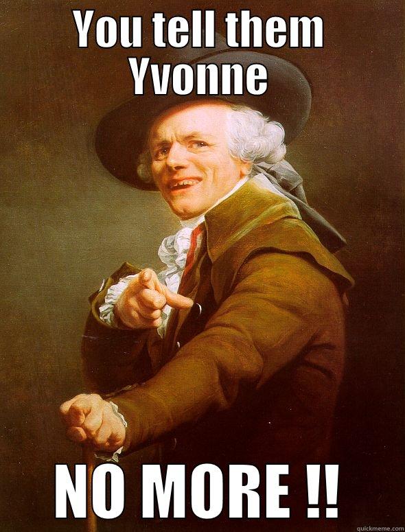 YOU TELL THEM YVONNE NO MORE !! Joseph Ducreux