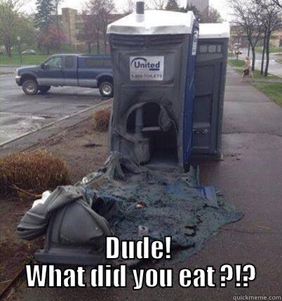  DUDE!  WHAT DID YOU EAT ?!? Misc