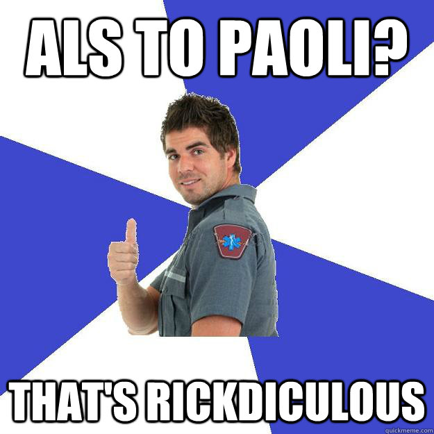 ALS to Paoli?  That's Rickdiculous   Scumbag Medic