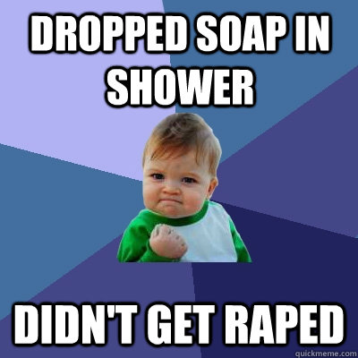 dropped soap in shower didn't get raped   Success Kid