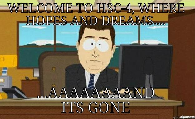 WELCOME TO HSC-4, WHERE HOPES AND DREAMS.... ...AAAAAAAAND ITS GONE aaaand its gone