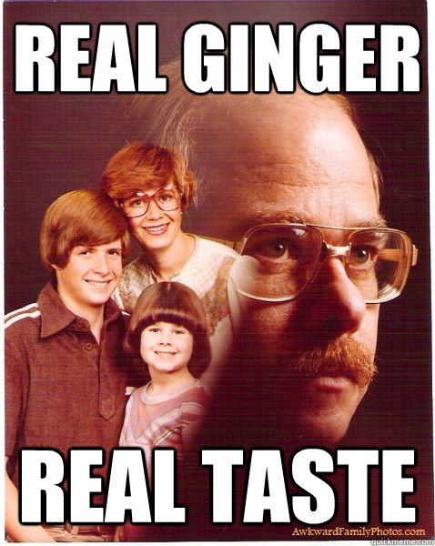 Real ginger real taste  Vengeance Dad