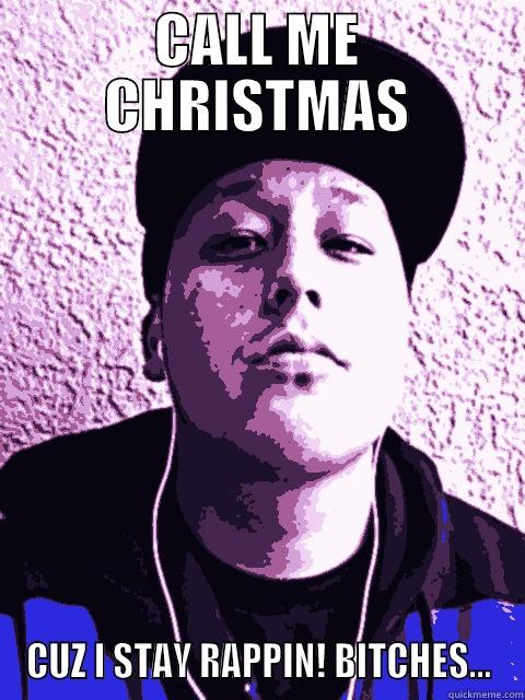 CALL ME CHRISTMAS CUZ I STAY RAPPIN! BITCHES... Misc