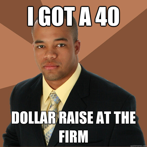 I got a 40 dollar raise at the firm  Successful Black Man