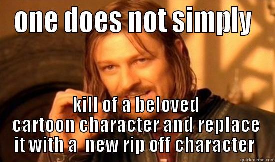 ONE DOES NOT SIMPLY  KILL OF A BELOVED CARTOON CHARACTER AND REPLACE IT WITH A  NEW RIP OFF CHARACTER  Boromir