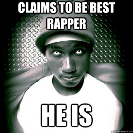 Claims to be best rapper HE IS  