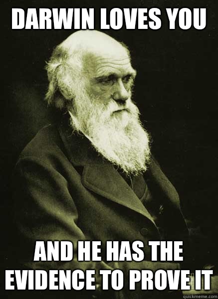 Darwin loves you And he has the evidence to prove it  