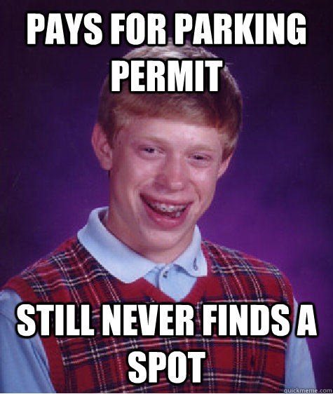 Pays for parking permit Still never finds a spot - Pays for parking permit Still never finds a spot  Bad Luck Brian