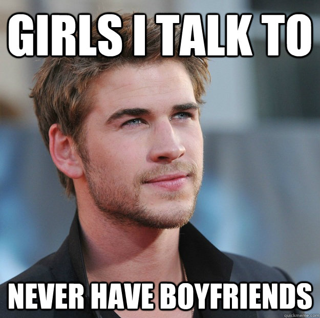 Girls I talk to  never have boyfriends  Attractive Guy Girl Advice