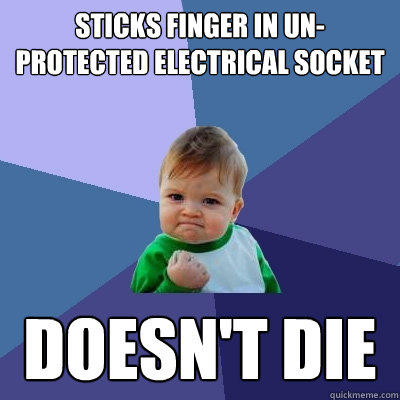 sticks finger in un-protected electrical socket doesn't DIE  Success Kid