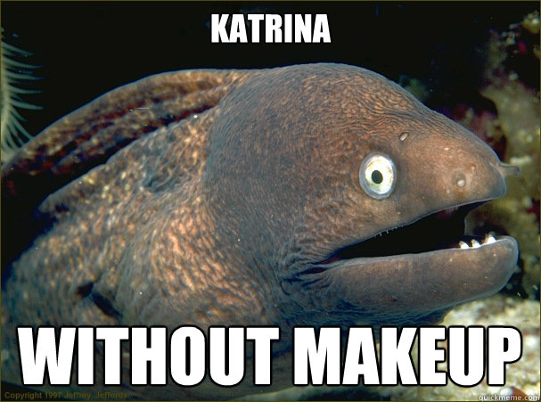 KATRINA without makeup  Bad Joke Eel