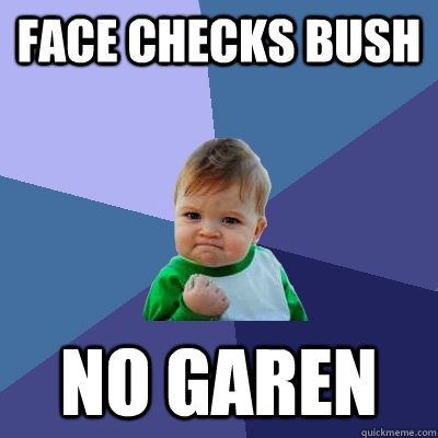 Face checks bush no garen  Success Kid