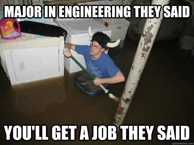 Major in Engineering they said You'll get a job they said  - Major in Engineering they said You'll get a job they said   Do the laundry they said