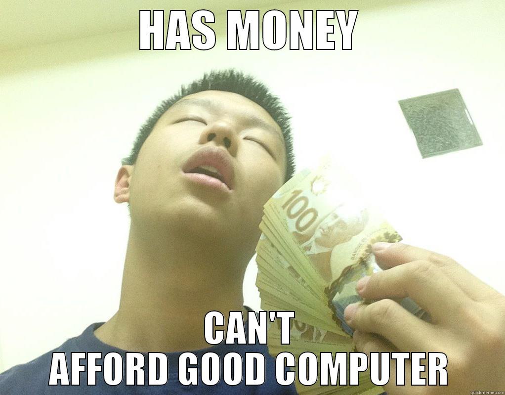 HAS MONEY CAN'T AFFORD GOOD COMPUTER Misc