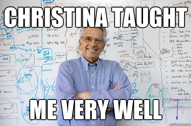 Christina Taught  Me very well  Engineering Professor