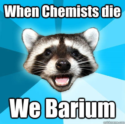 When Chemists die We Barium   Lame Pun Coon