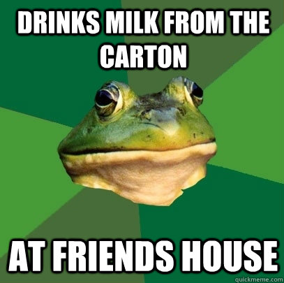 Drinks milk from the carton at friends house - Drinks milk from the carton at friends house  Foul Bachelor Frog