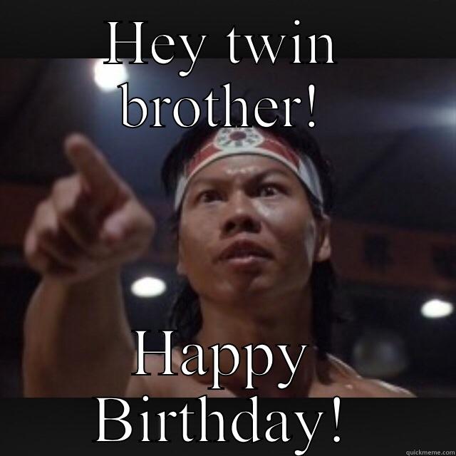 HEY TWIN BROTHER! HAPPY BIRTHDAY! Misc