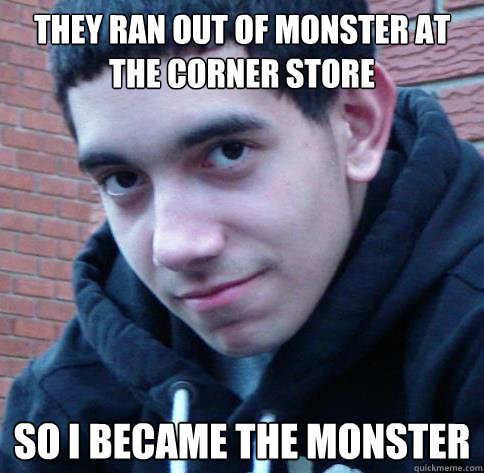 They ran out of monster at the corner store so i became the monster - They ran out of monster at the corner store so i became the monster  scary julio