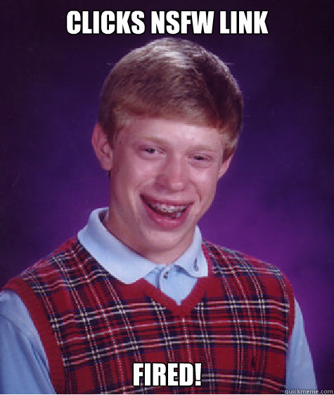 clicks nsfw link FIRED!  Bad Luck Brian