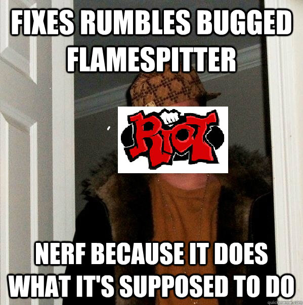 Fixes Rumbles bugged Flamespitter nerf because it does what it's supposed to do - Fixes Rumbles bugged Flamespitter nerf because it does what it's supposed to do  scumbag league of legends