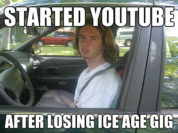 Started YouTube After losing Ice Age gig  Scumbag Common Tater