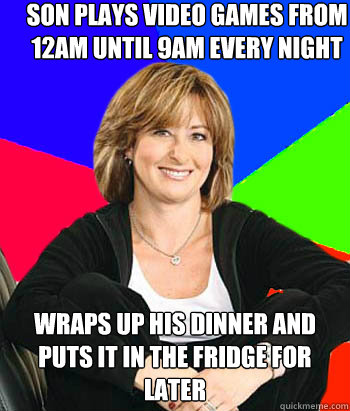 son plays video games from 12am until 9am every night  wraps up his dinner and puts it in the fridge for later - son plays video games from 12am until 9am every night  wraps up his dinner and puts it in the fridge for later  Sheltering Suburban Mom