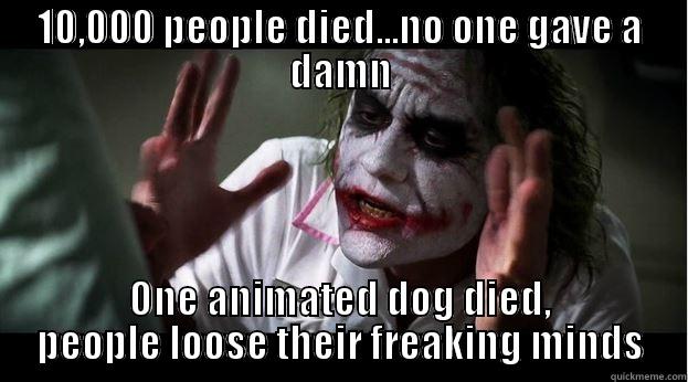 Dead people - 10,000 PEOPLE DIED...NO ONE GAVE A DAMN ONE ANIMATED DOG DIED, PEOPLE LOOSE THEIR FREAKING MINDS Joker Mind Loss