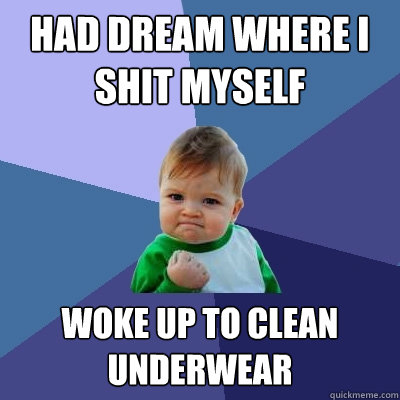 Had dream where I shit myself Woke up to clean underwear  Success Kid