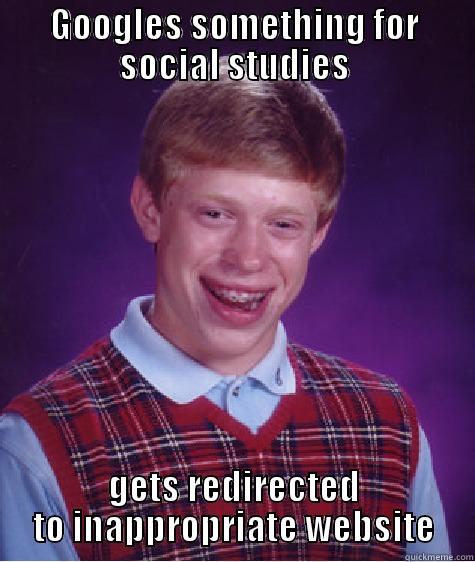 Inappropriate websites - GOOGLES SOMETHING FOR SOCIAL STUDIES GETS REDIRECTED TO INAPPROPRIATE WEBSITE Bad Luck Brian