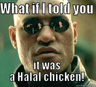 WHAT IF I TOLD YOU  IT WAS A HALAL CHICKEN! Matrix Morpheus