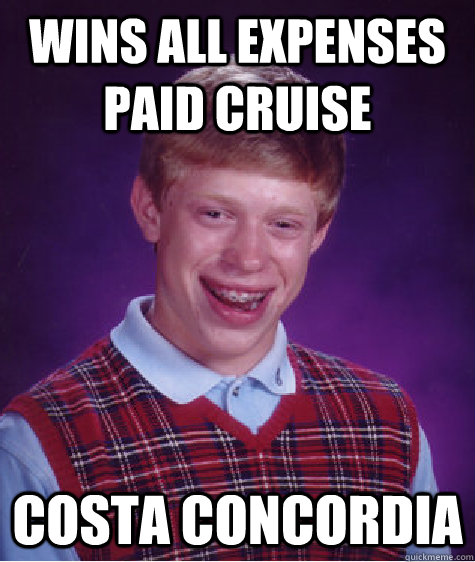 wins all expenses paid cruise costa concordia  Bad Luck Brian