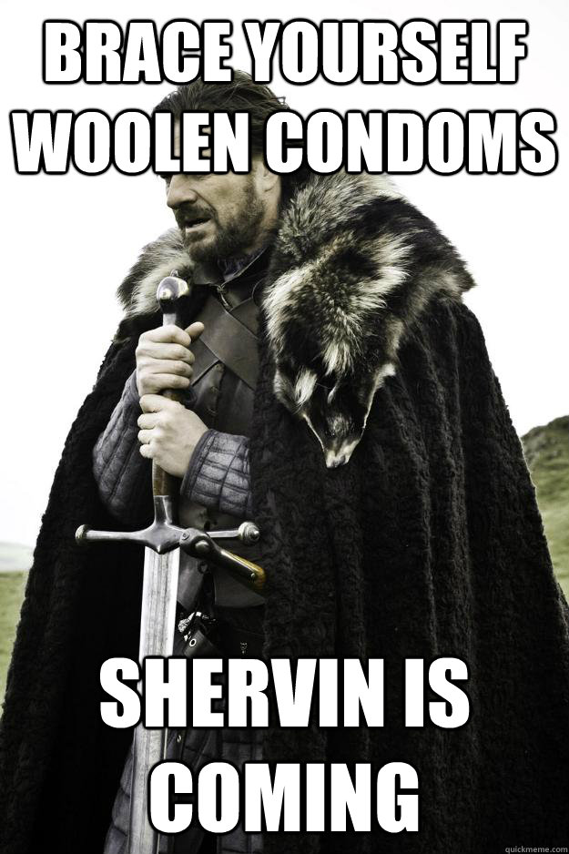 Brace yourself woolen condoms Shervin is coming  Winter is coming