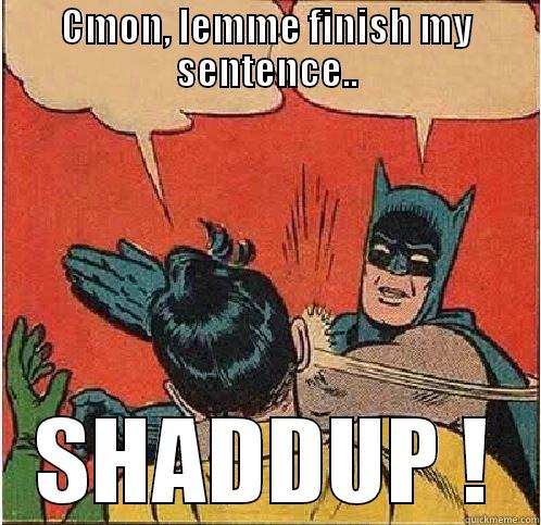 When people interrupt - CMON, LEMME FINISH MY SENTENCE.. SHADDUP ! Batman Slapping Robin