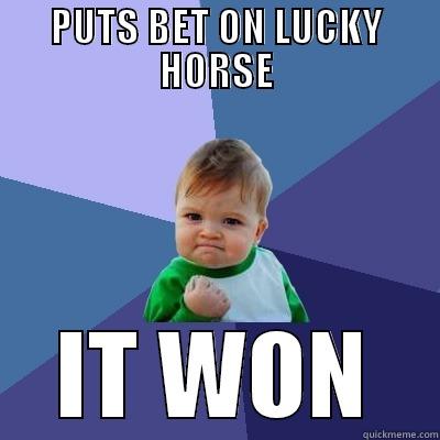 PUTS BET ON LUCKY HORSE IT WON Success Kid