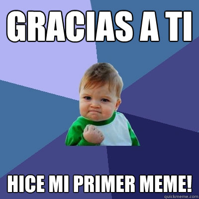 Gracias a ti Hice mi primer meme!  Success Kid