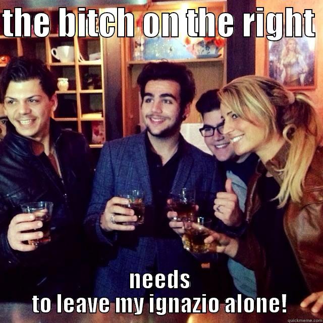 THE BITCH ON THE RIGHT  NEEDS TO LEAVE MY IGNAZIO ALONE! Misc