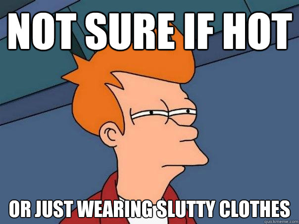 NOT SURE IF HOT or just wearing slutty clothes - NOT SURE IF HOT or just wearing slutty clothes  Futurama Fry