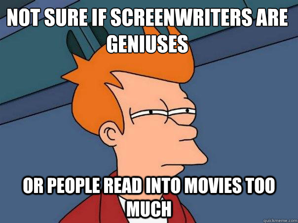 not sure if screenwriters are geniuses    or people read into movies too much  Futurama Fry