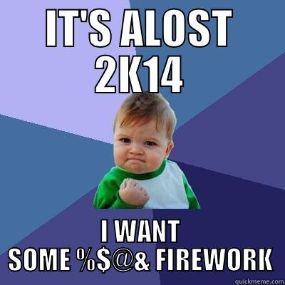 NEW YEAR - IT'S ALOST 2K14 I WANT SOME %$@& FIREWORK Success Kid