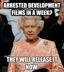 Arrested Development films in a week? They will release it NOW.  