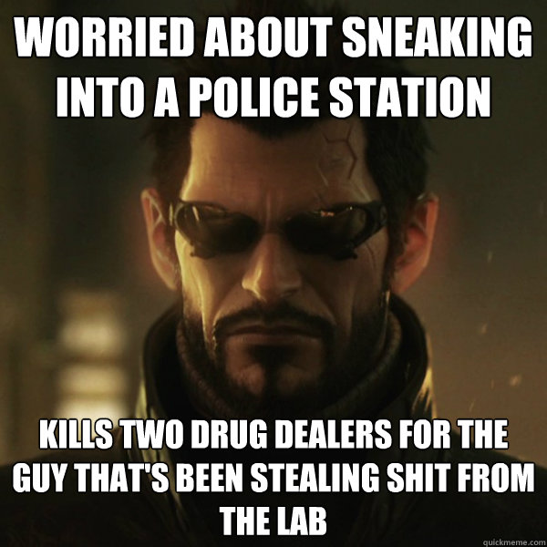 Worried about sneaking into a police station Kills two drug dealers for the guy that's been stealing shit from the lab - Worried about sneaking into a police station Kills two drug dealers for the guy that's been stealing shit from the lab  Adam Jensen