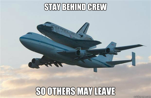 Stay behind crew So others may leave
  Space Shuttle Airplane