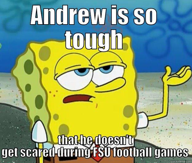 ANDREW IS SO TOUGH THAT HE DOESN'T GET SCARED DURING FSU FOOTBALL GAMES Tough Spongebob