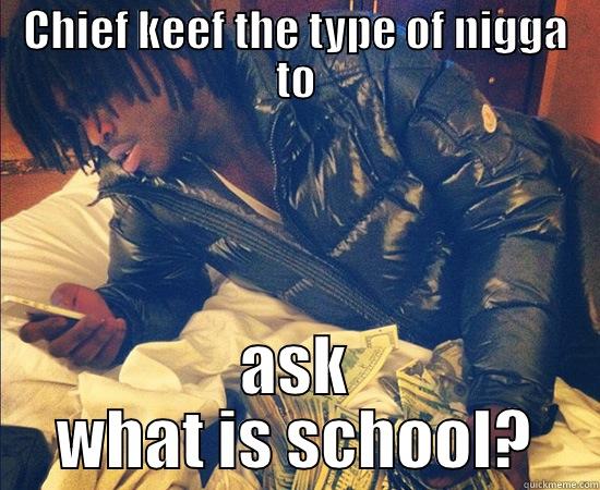 CHIEF KEEF THE TYPE OF NIGGA TO ASK WHAT IS SCHOOL? Misc