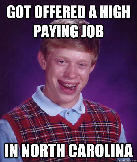 got offered a high paying job In north carolina   Bad Luck Brian